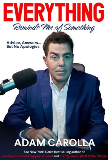 Everything Reminds Me of Something: Advice, Answers...but No Apologies Adam Carolla