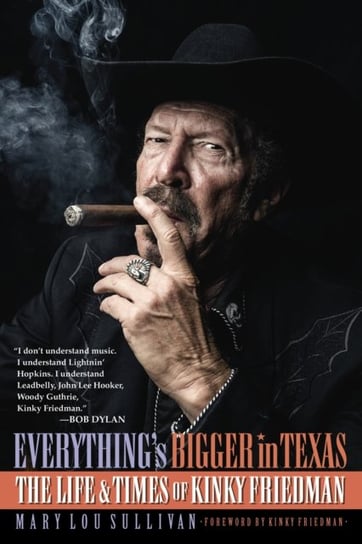 Everything's Bigger in Texas: The Life and Times of Kinky Friedman Mary Lou Sullivan