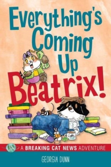 Everything's Coming Up Beatrix!: A Breaking Cat News Adventure Georgia Dunn