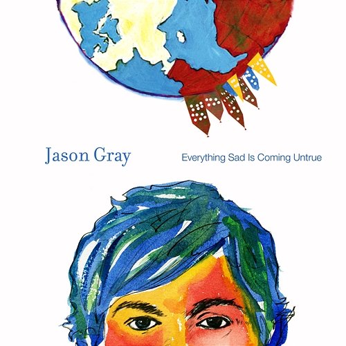 Everything Sad Is Coming Untrue Jason Gray