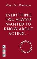 Everything You Always Wanted To Know About Acting* but were afraid to ask West End Producer