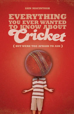 Everything You Ever Wanted to Know About Cricket But Were Too Afraid to Ask Macintosh Iain
