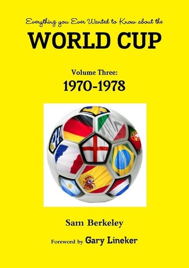 Everything you Ever Wanted to Know about the World Cup Volume Three Berkeley Sam