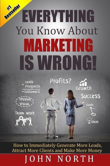Everything You Know About Marketing Is Wrong! North John