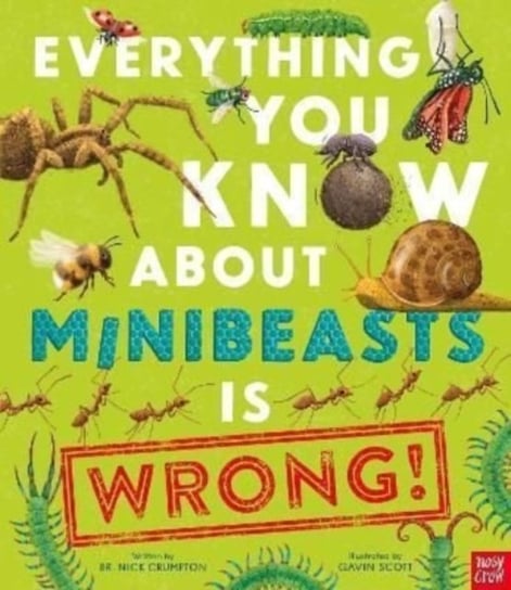 Everything You Know About Minibeasts is Wrong! Nick Crumpton