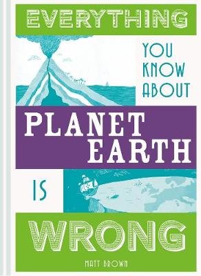 Everything You Know About Planet Earth is Wrong Brown Matt