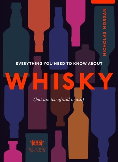 Everything You Need to Know About Whisky: (But are too afraid to ask) Opracowanie zbiorowe