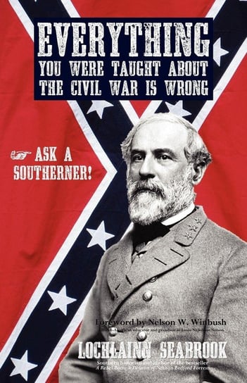 Everything You Were Taught about the Civil War Is Wrong, Ask a Southerner! Lochlainn Seabrook