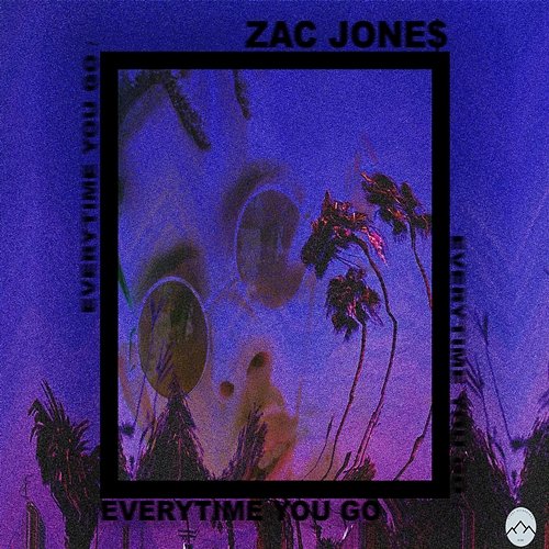 Everytime You Go Zac Jone$