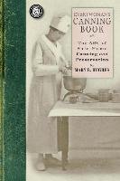 Everywoman's Canning Book: The A B C of Safe Home Canning and Preserving Mrs. Mary Catherine Burke Hughes, Hughes Mary Catherine