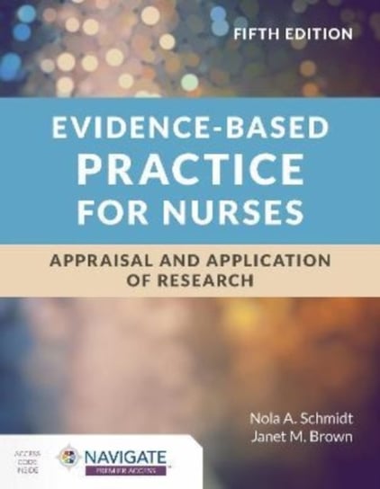 Evidence-Based Practice for Nurses. Appraisal and Application of Research Nola A. Schmidt, Janet M. Brown