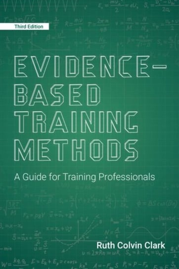Evidence-Based Training Methods: A Guide for Training Professionals Ruth Colvin Clark