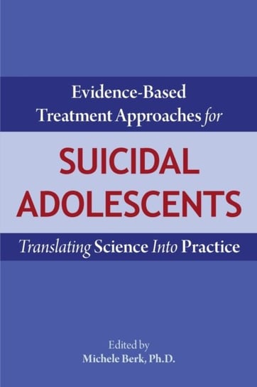 Evidence-Based Treatment Approaches for Suicidal Adolescents: Translating Science Into Practice Opracowanie zbiorowe