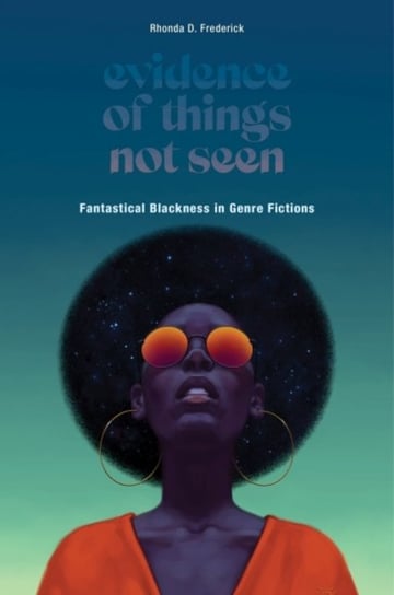 Evidence of Things Not Seen: Fantastical Blackness in Genre Fictions Rutgers University Press