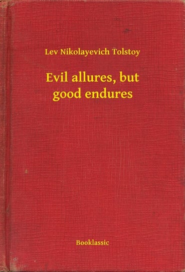 Evil allures, but good endures Tolstoy Leo Nikolayevich