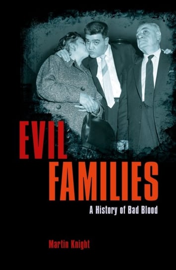 Evil Families: A History of Bad Blood Evil Families Martin Knight