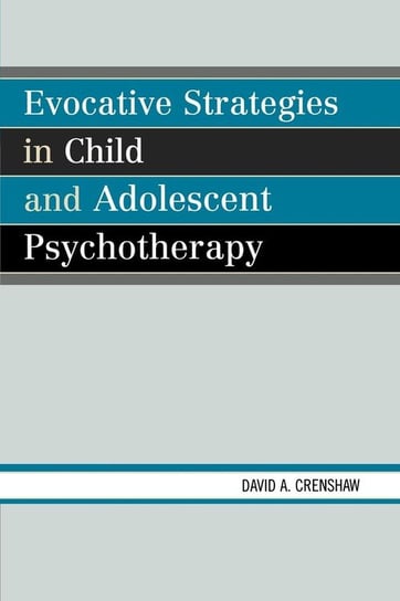 Evocative Strategies in Child and Adolescent Psychotherapy Crenshaw David A.