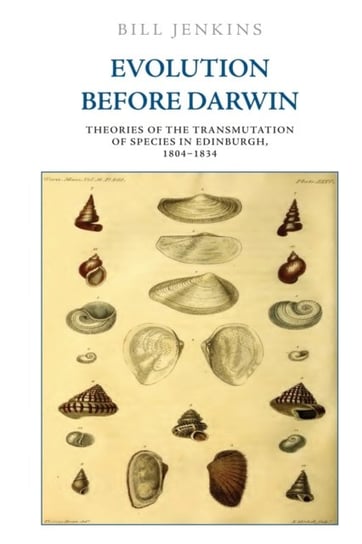 Evolution Before Darwin. Theories of the Transmutation of Species in Edinburgh, 1804-1834 Jenkins Bill