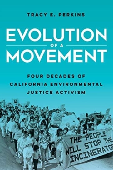 Evolution of a Movement: Four Decades of California Environmental Justice Activism Tracy E. Perkins