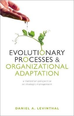 Evolutionary Processes and Organizational Adaptation: A Mendelian Perspective on Strategic Management Opracowanie zbiorowe