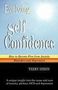 Evolving Self Confidence: How to Become Free from Anxiety Disorders and Depression Dixon Terry