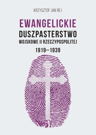 Ewangelickie Duszpasterstwo Wojskowe II Rzeczypospolitej 1919-1939 Rej Krzysztof Jan