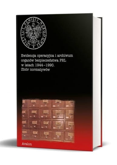Ewidencja operacyjna i archiwum organów bezpieczeństwa PRL w latach 1944-1990. Zbiór normatywów Opracowanie zbiorowe