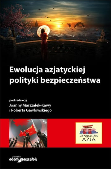 Ewolucja azjatyckiej polityki bezpieczeństwa Marszałek-Kawa Joanna, Gawłowski Robert