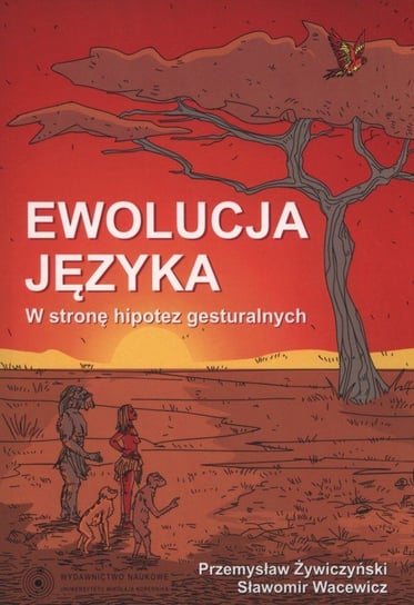 Ewolucja języka. W stronę hipotez gesturalnych Żywczyński Przemysław, Wacewicz Sławomir