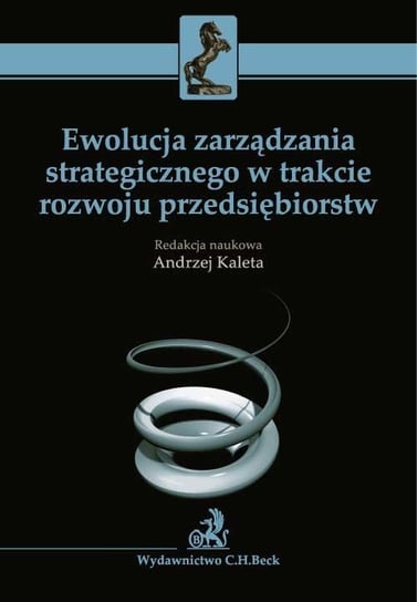 Ewolucja zarządzania strategicznego w trakcie rozwoju przedsiębiorstw Kaleta Andrzej