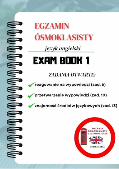 Exam Book 1. Egzamin ósmoklasisty język angielski. Zadania otwarte Lucyna Racka