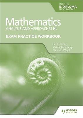 Exam Practice Workbook for Mathematics for the IB Diploma: Analysis and approaches HL Fannon Paul