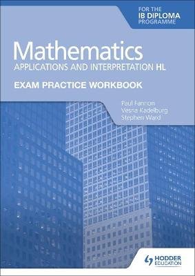 Exam Practice Workbook for Mathematics for the IB Diploma: Applications and interpretation HL Fannon Paul