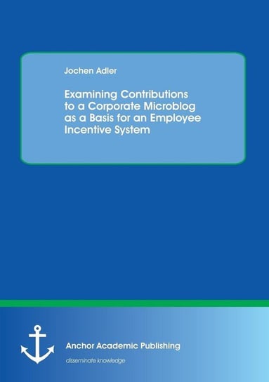 Examining Contributions to a Corporate Microblog as a Basis for an Employee Incentive System Adler Jochen