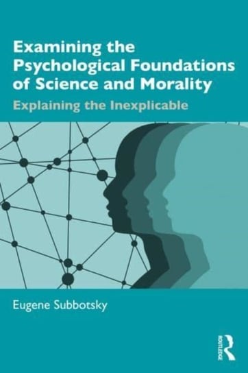 Examining the Psychological Foundations of Science and Morality: Explaining the Inexplicable Eugene Subbotsky