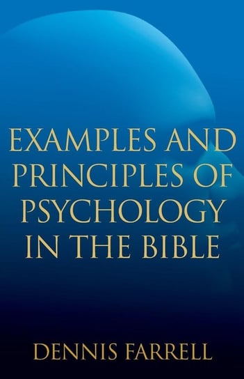 Examples and Principles of Psychology in the Bible Farrell Dennis
