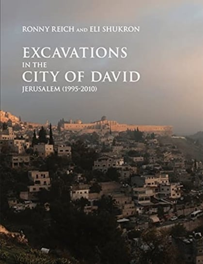 Excavations in the City of David, Jerusalem (1995-2010) Ronny Reich, Eli Shukron