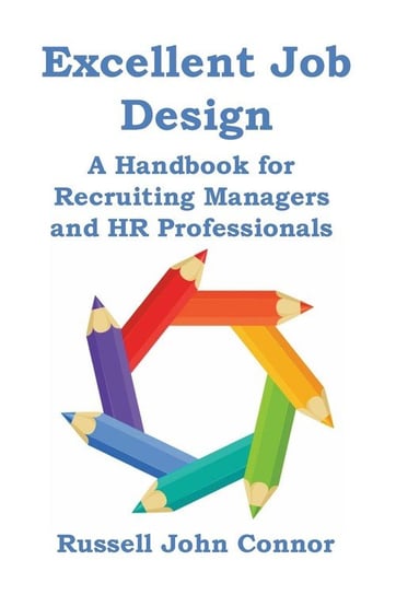 Excellent Job Design. A Handbook for Recruiting Managers and HR Professionals Connor Russell John