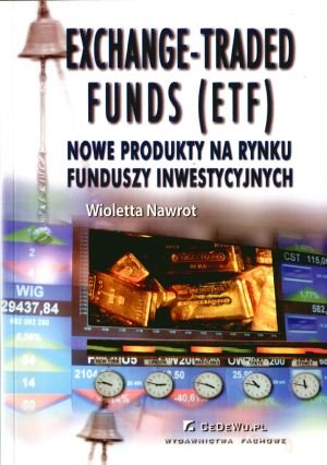 Exchange-Traded Funds (ETF). Nowe produkty na rynku funduszy inwestycyjnych Nawrot Wioletta