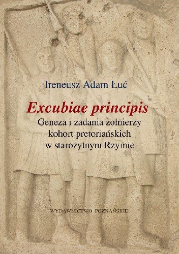 Excubiae Principis Geneza i Zadania Żołnierzy Kohort Pretoriańskich w Starożytnym Rzymie Łuć Ireneusz