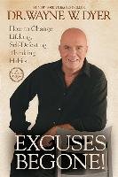 Excuses Begone!: How to Change Lifelong, Self-Defeating Thinking Habits Dyer Wayne W.