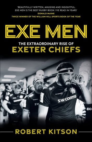 Exe Men: The Extraordinary Rise of the Exeter Chiefs Rob Kitson