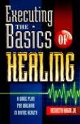 Executing the Basics of Healing: A Game Plan for Walking in Divine Health Hagin Kenneth E.
