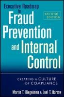 Executive Roadmap to Fraud Prevention and Internal Control: Creating a Culture of Compliance Biegelman Martin T., Bartow Joel T.