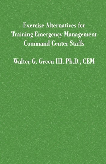 Exercise Alternatives for Training Emergency Management Command Center Staffs Green Walter Guerry Iii