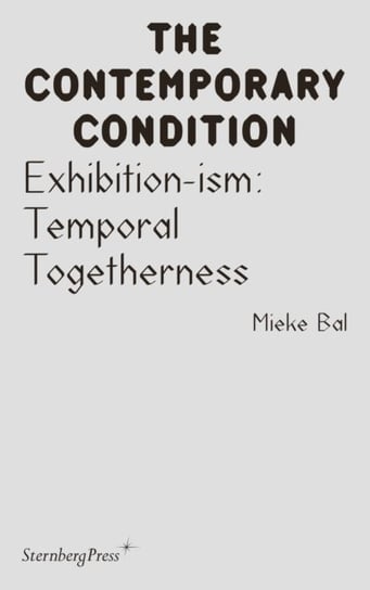 Exhibition-ism. Temporal Togetherness Bal Mieke