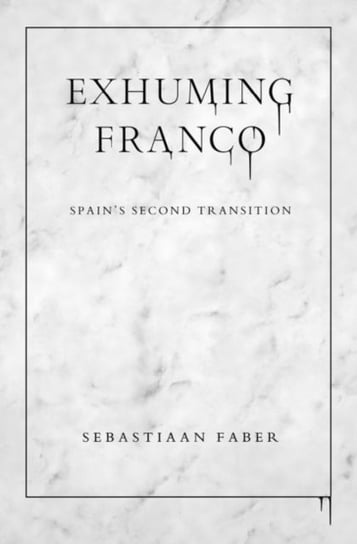 Exhuming Franco: Spains Second Transition Sebastiaan Faber