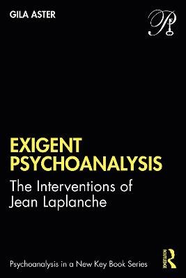 Exigent Psychoanalysis: The Interventions of Jean Laplanche Gila Ashtor