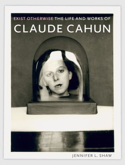 Exist Otherwise: The Life and Works of Claude Cahun Reaktion Books