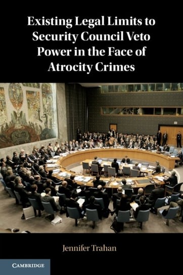 Existing Legal Limits to Security Council Veto Power in the Face of Atrocity Crimes Opracowanie zbiorowe